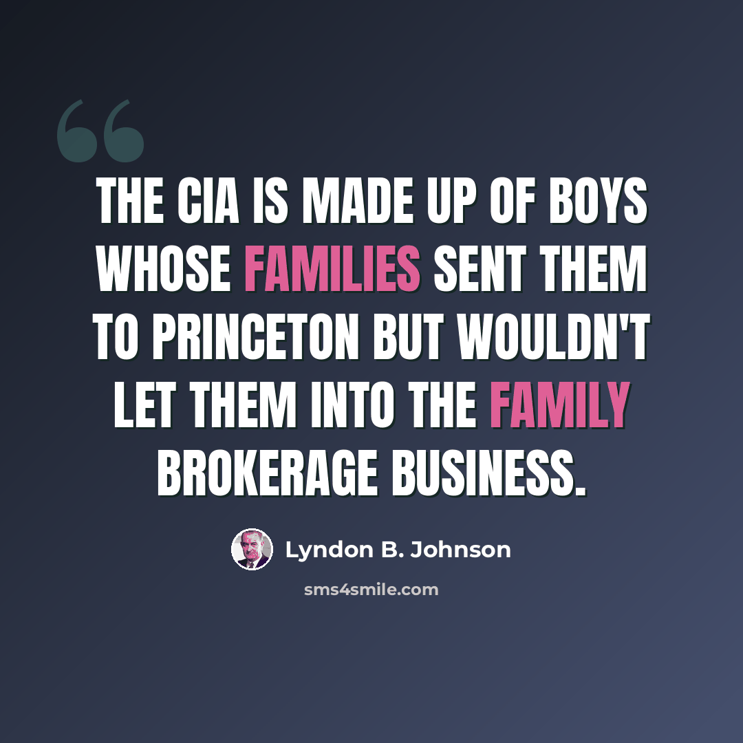 “The CIA is made up of boys whose families sent them to Princeton but wouldn't let them into the family brokerage business.” quote by Lyndon B. Johnson