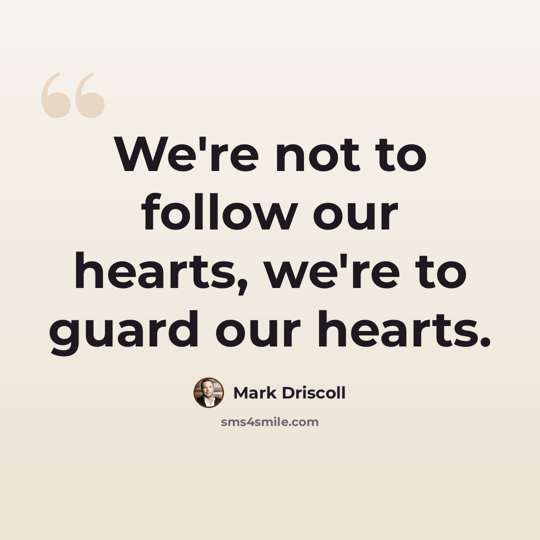 “We're not to follow our hearts, we're to guard our hearts.” quote by Mark Driscoll