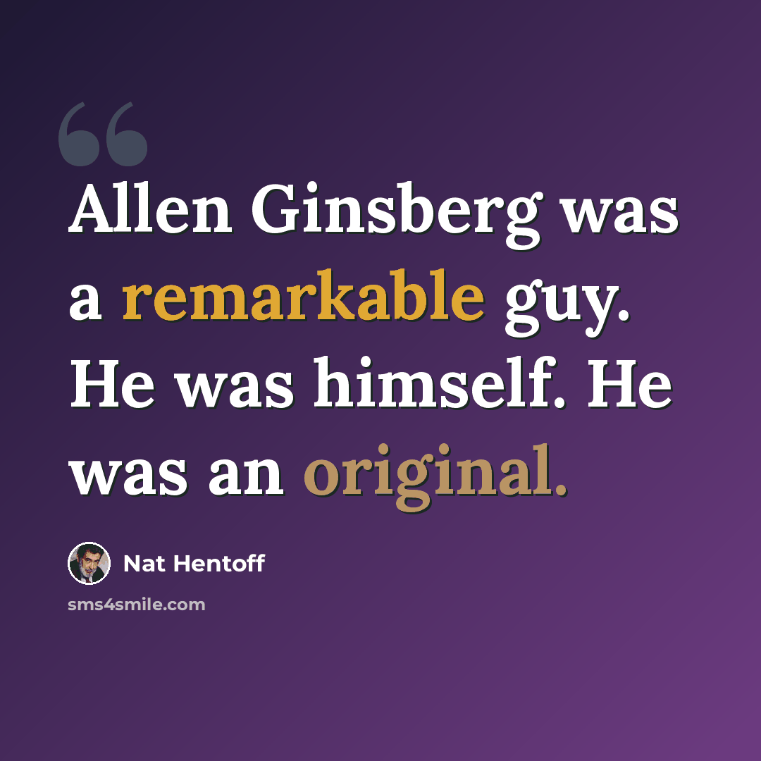 “Allen Ginsberg was a remarkable guy. He was himself. He was an original.” quote by Nat Hentoff