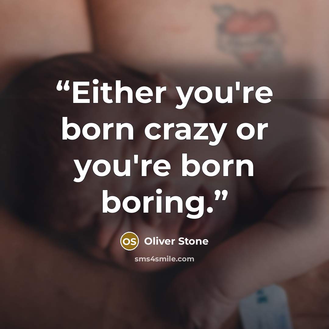 “Either you're born crazy or you're born boring.” quote by Oliver Stone