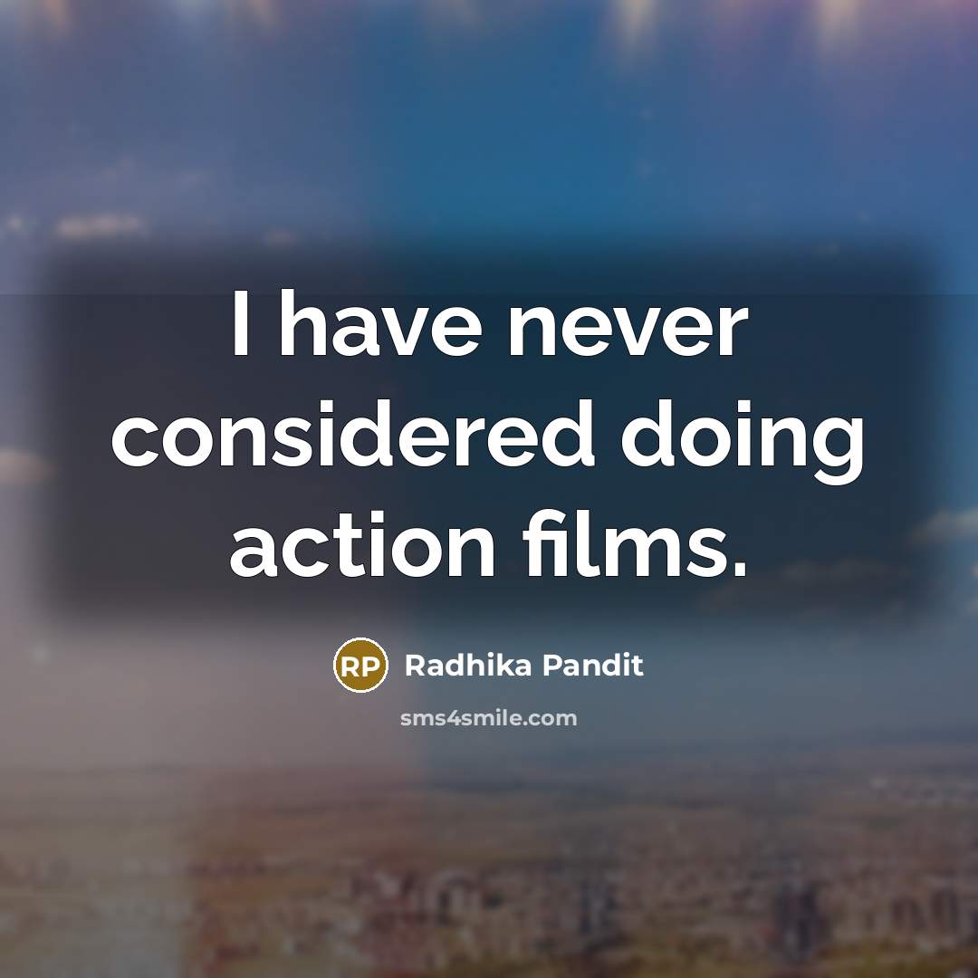 “I have never considered doing action films.” quote by Radhika Pandit