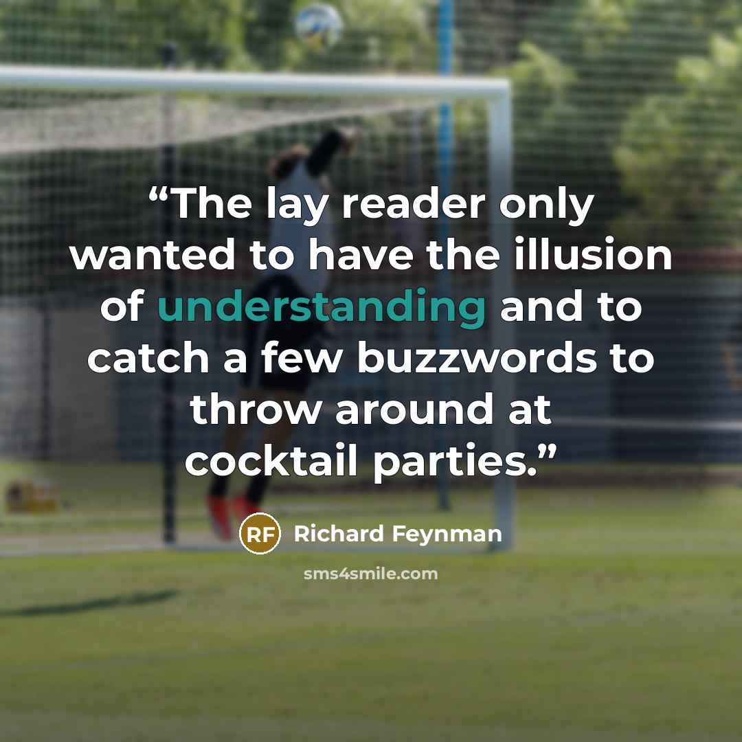 “The lay reader only wanted to have the illusion of understanding and to catch a few buzzwords to throw around at cocktail parties.” quote by Richard Feynman