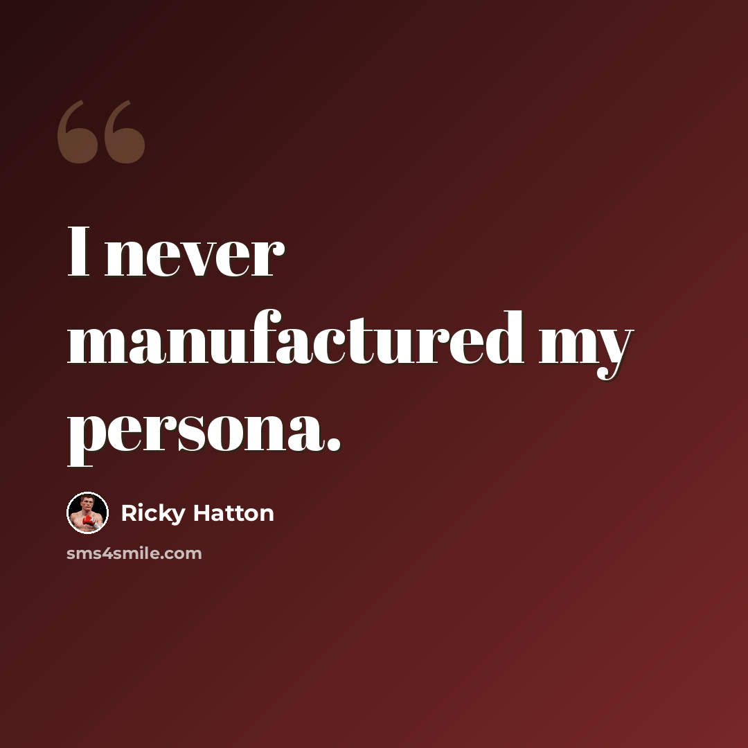 “I never manufactured my persona.” quote by Ricky Hatton