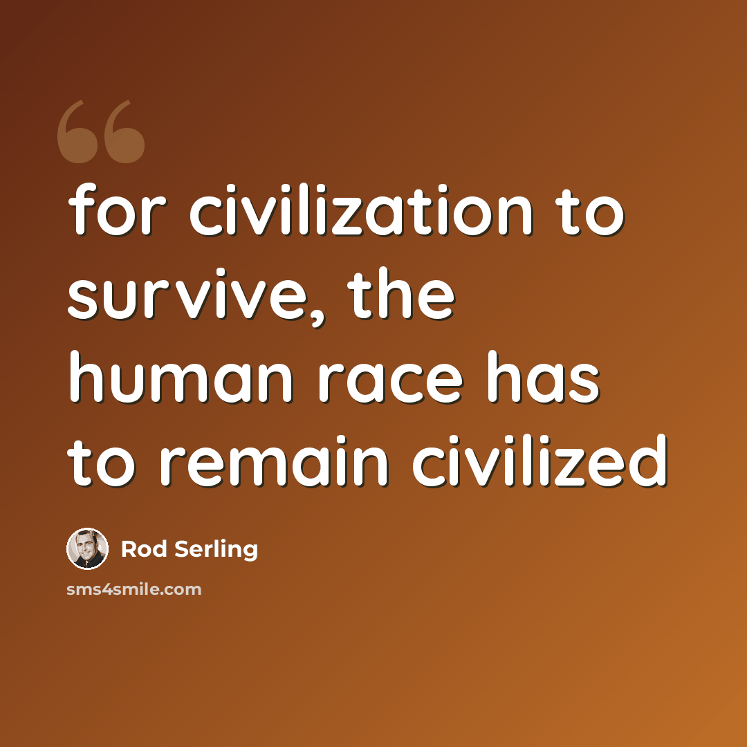 “for civilization to survive, the human race has to remain civilized” quote by Rod Serling