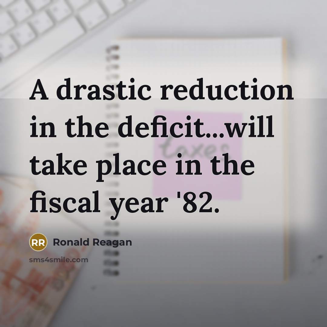 “A drastic reduction in the deficit...will take place in the fiscal year '82.” quote by Ronald Reagan