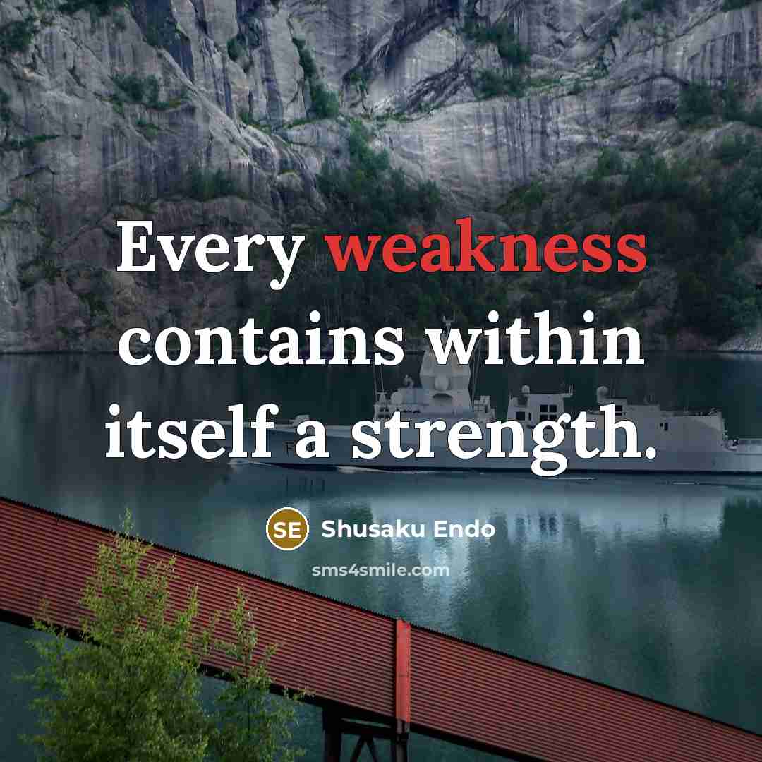 “Every weakness contains within itself a strength.” quote by Shusaku Endo