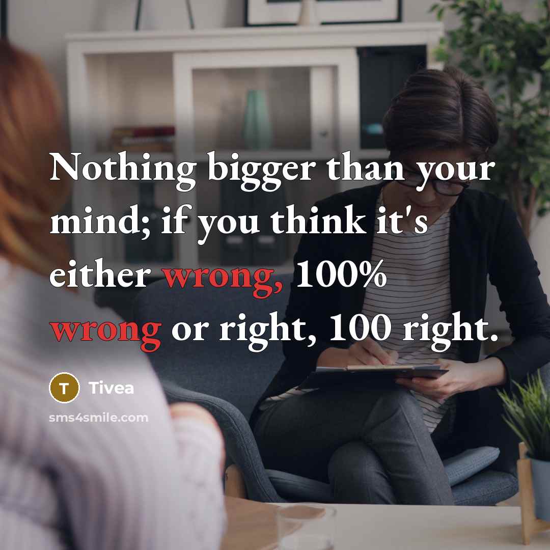 “Nothing bigger than your mind; if you think it's either wrong, 100% wrong or right, 100 right.” quote by Tivea