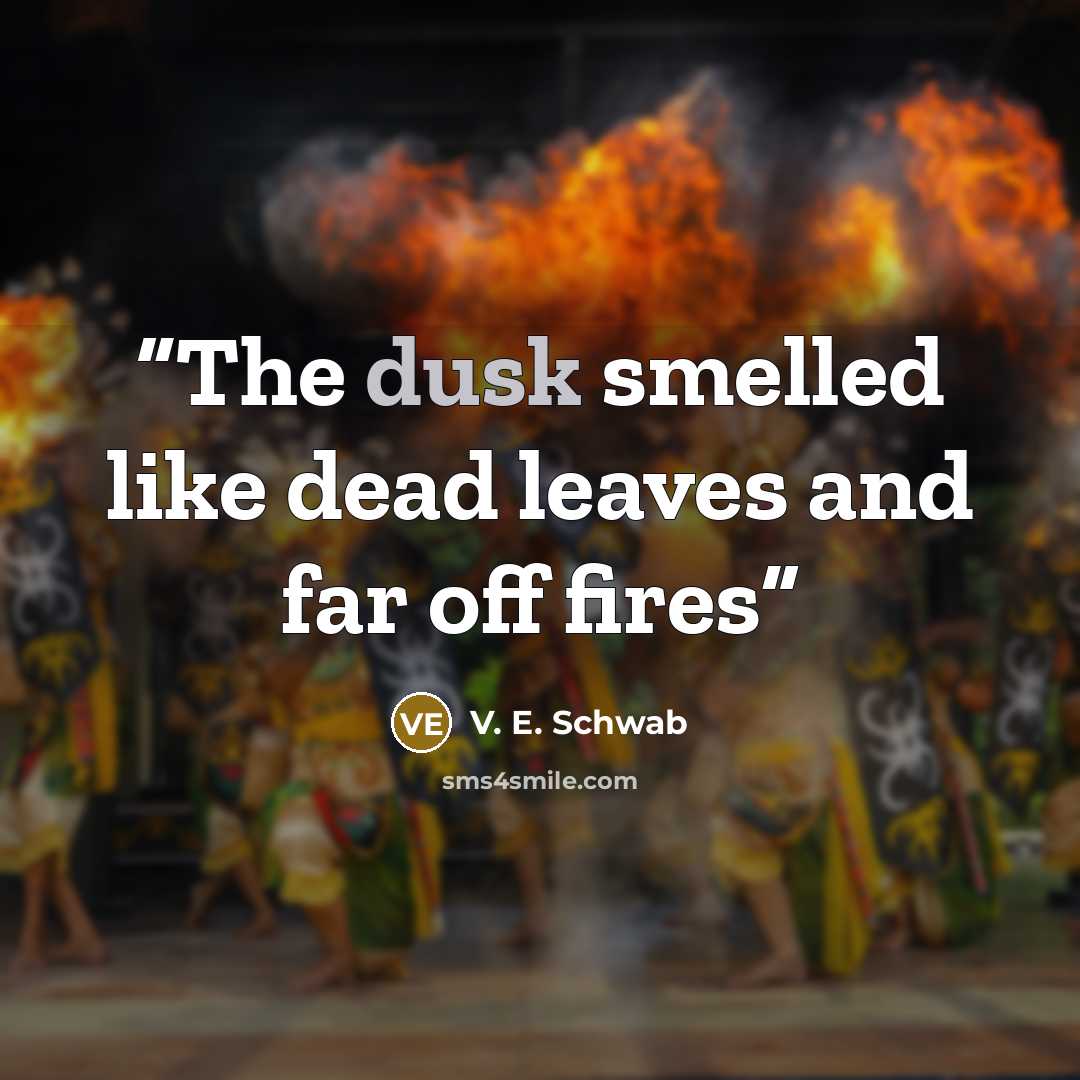 “The dusk smelled like dead leaves and far off fires” quote by V. E. Schwab