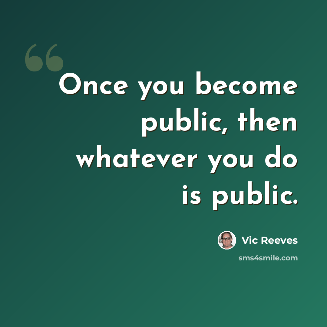 “Once you become public, then whatever you do is public.” quote by Vic Reeves