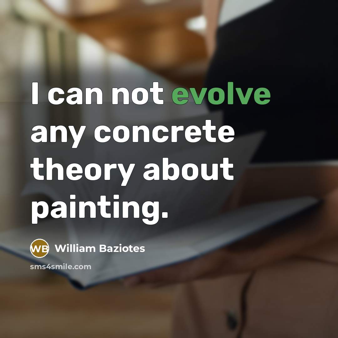 “I can not evolve any concrete theory about painting.” quote by William Baziotes