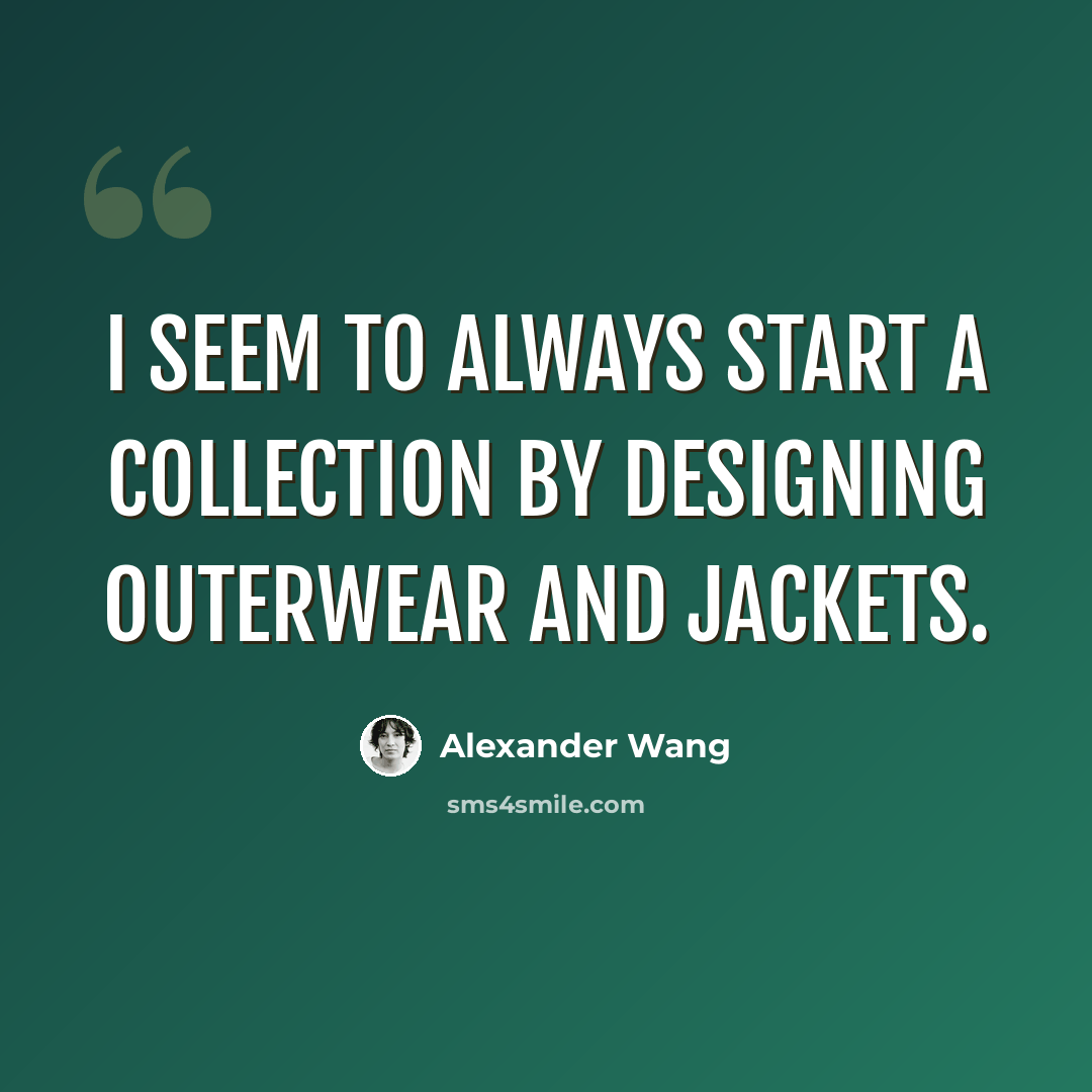 “I seem to always start a collection by designing outerwear and jackets.” quote by Alexander Wang