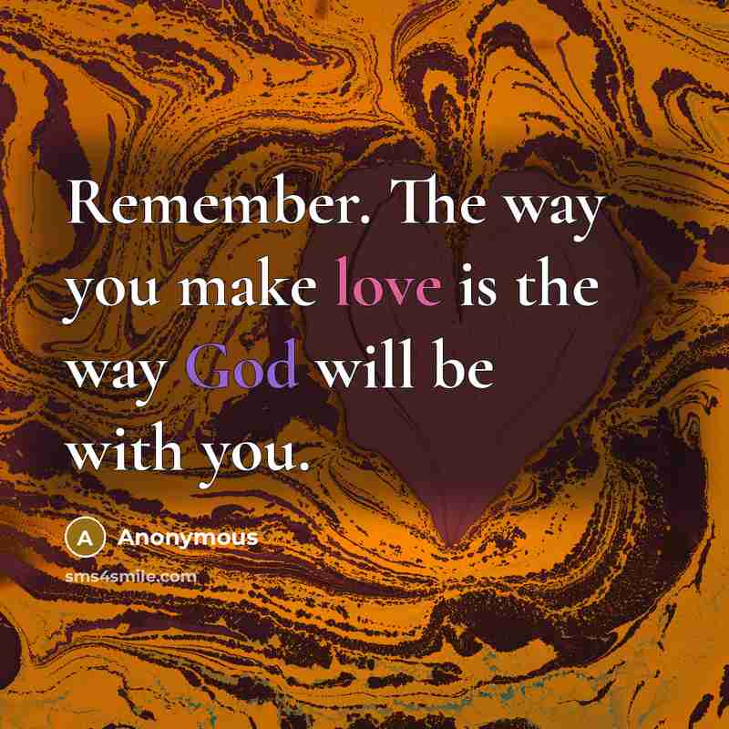 “Remember. The way you make love is the way God will be with you.” quote by Anonymous