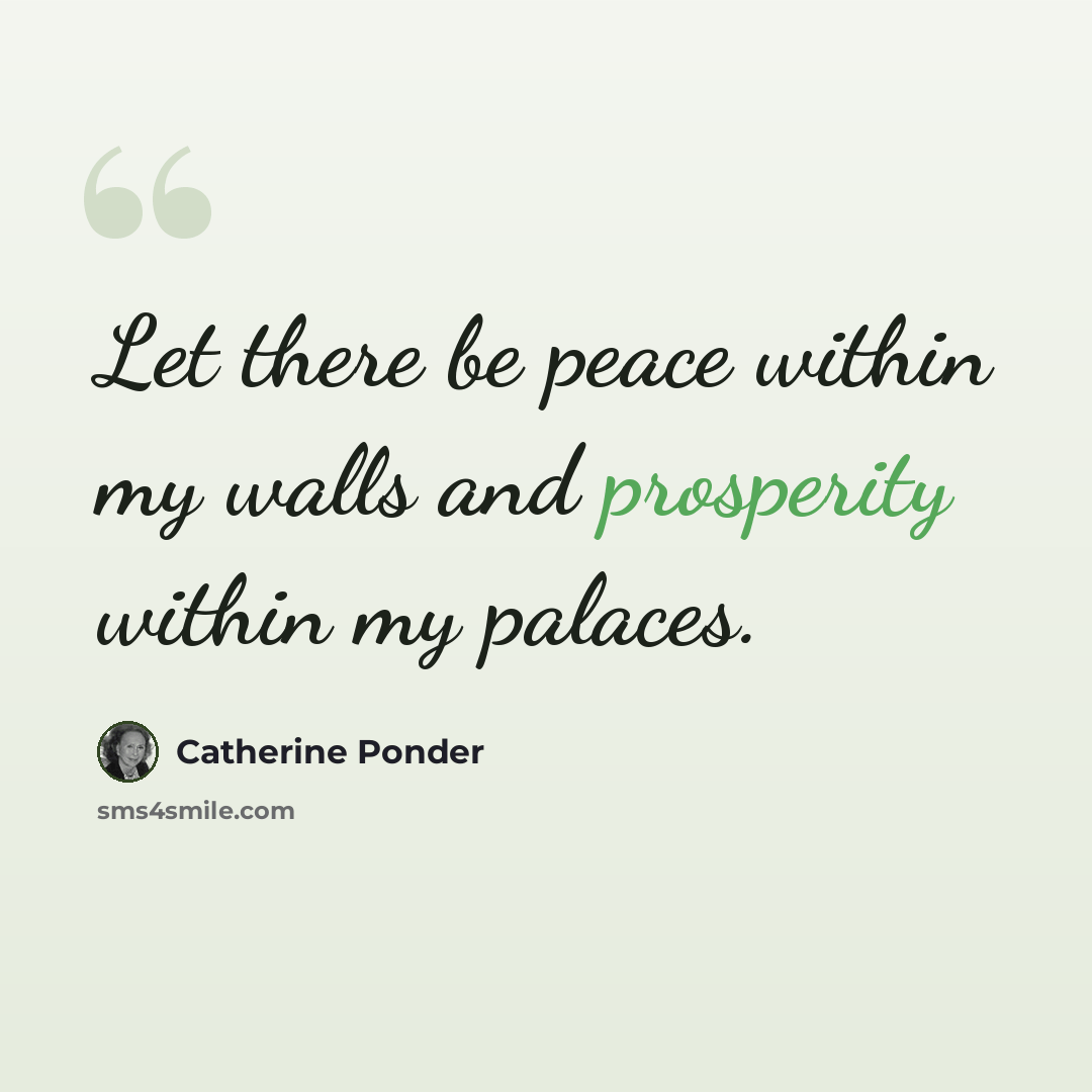 “Let there be peace within my walls and prosperity within my palaces.” quote by Catherine Ponder