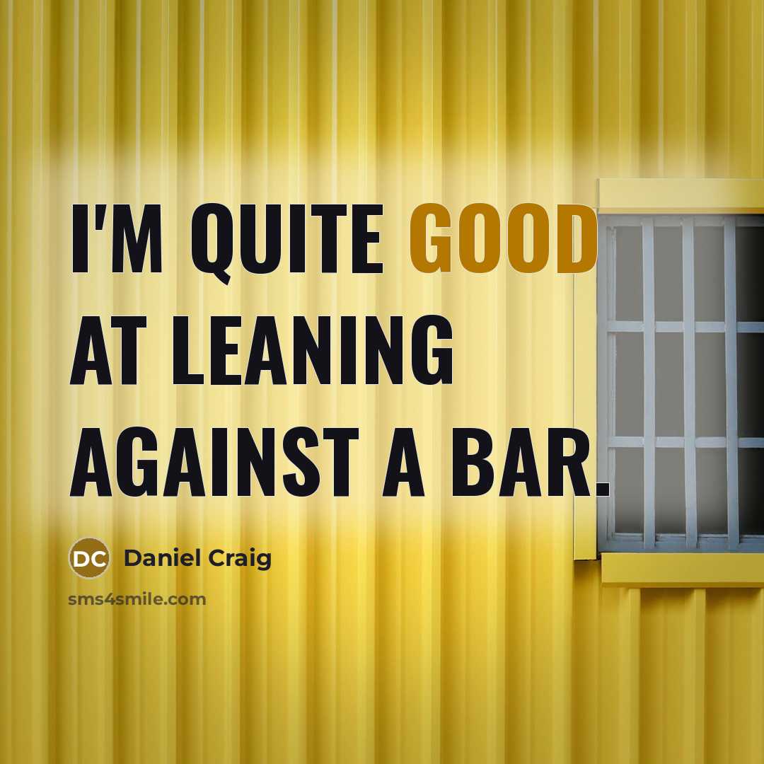 “I'm quite good at leaning against a bar.” quote by Daniel Craig