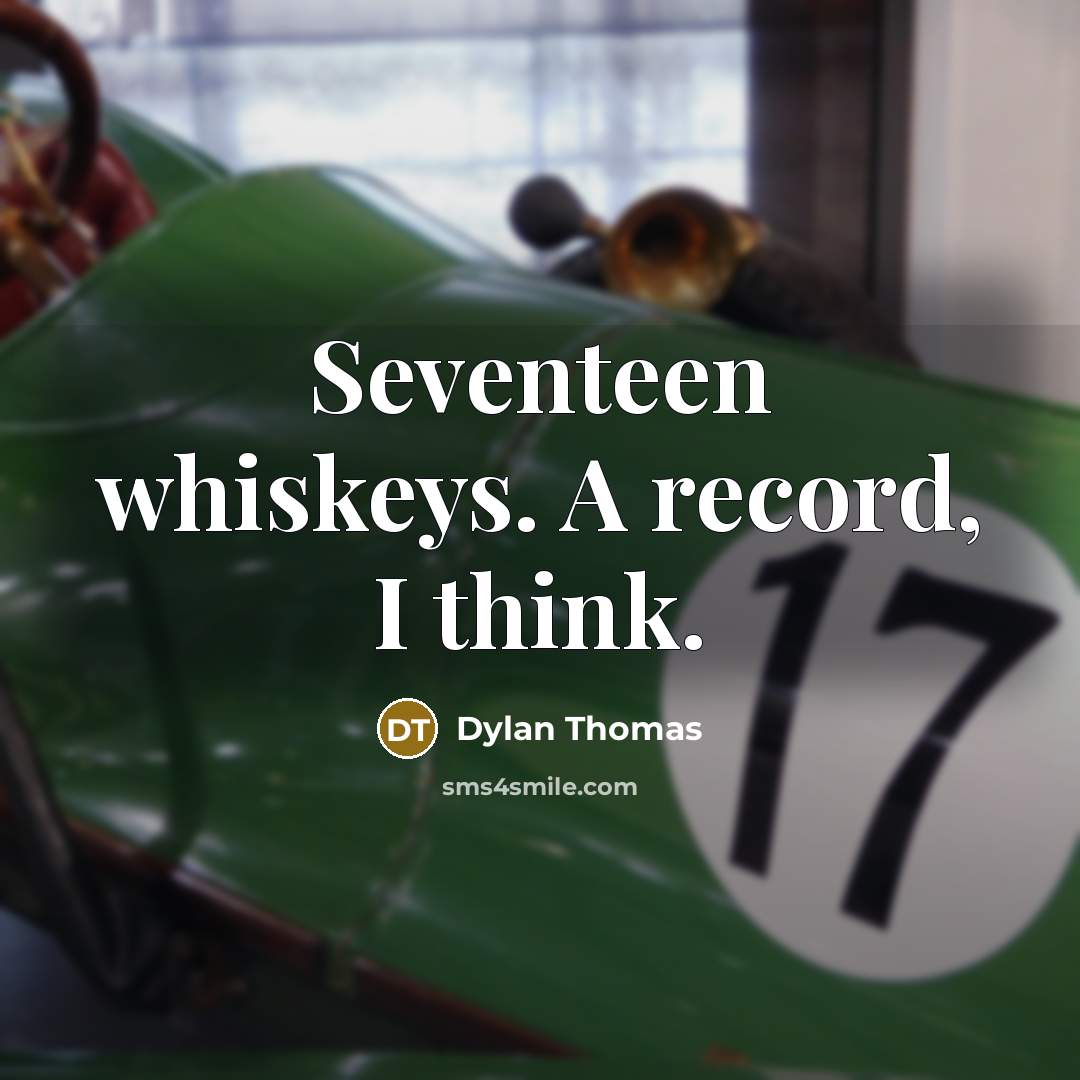“Seventeen whiskeys. A record, I think.” quote by Dylan Thomas