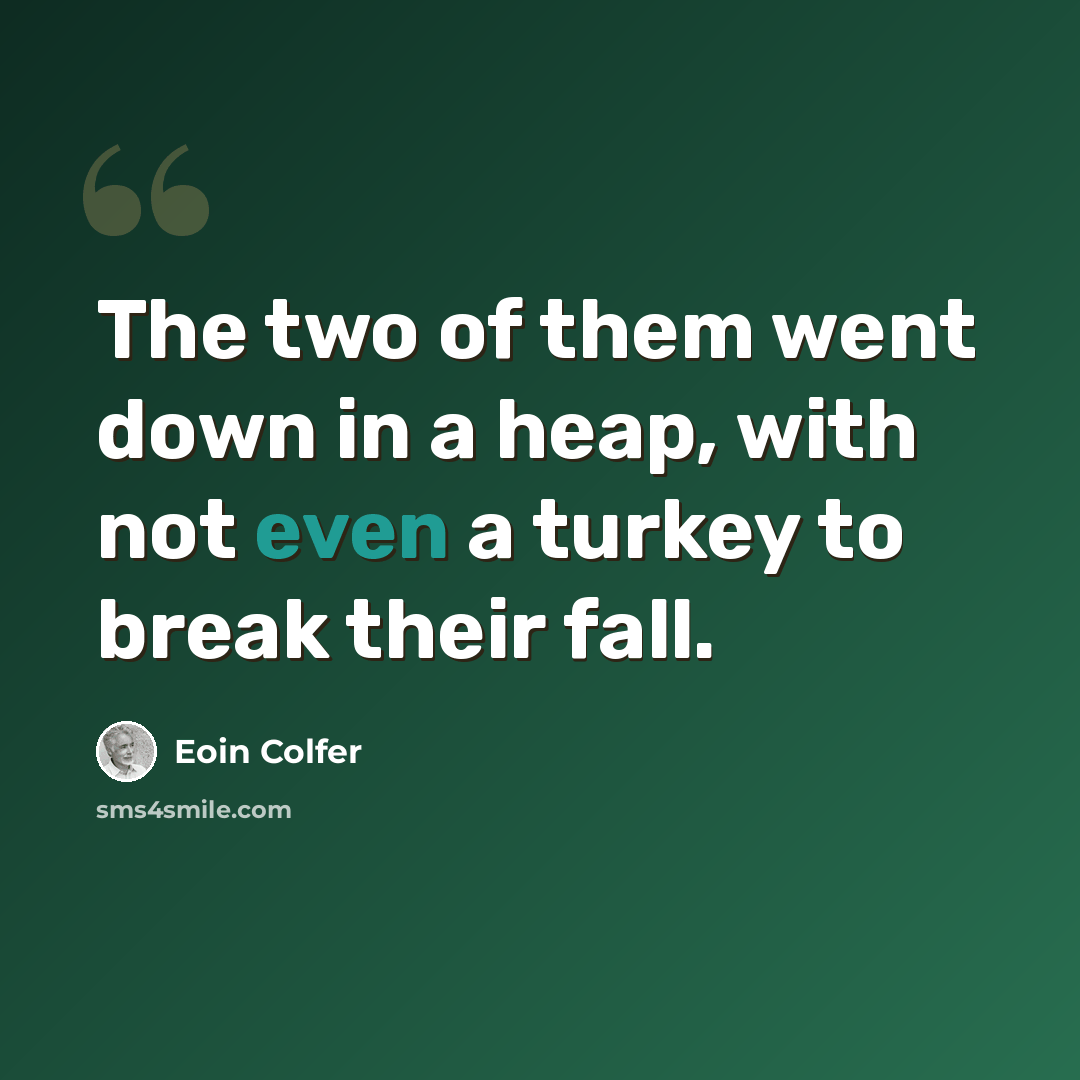 “The two of them went down in a heap, with not even a turkey to break their fall.” quote by Eoin Colfer