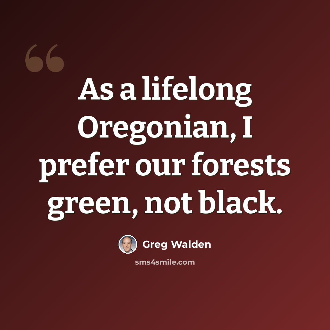 “As a lifelong Oregonian, I prefer our forests green, not black.” quote by Greg Walden