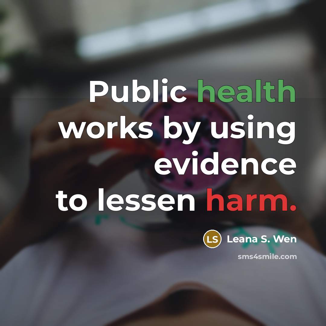 “Public health works by using evidence to lessen harm.” quote by Leana S. Wen
