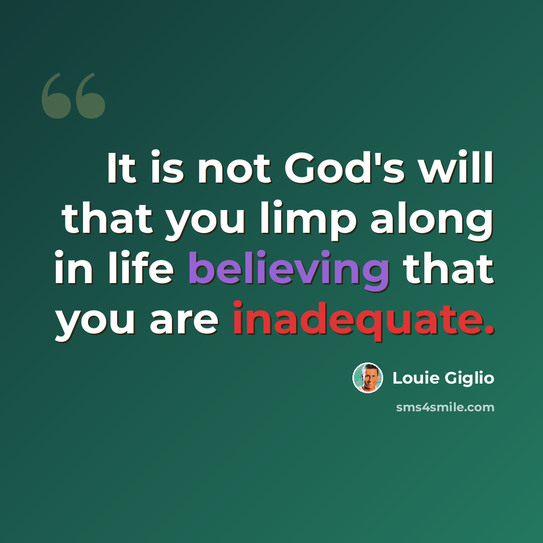 “It is not God's will that you limp along in life believing that you are inadequate.” quote by Louie Giglio
