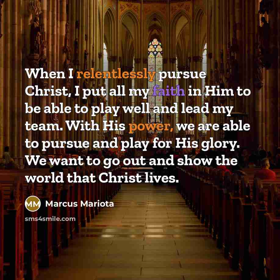 “When I relentlessly pursue Christ, I put all my faith in Him to be able to play well and lead my team. With His power, we are able to pursue and play for His glory. We want to go out and show the world that Christ lives.” quote by Marcus Mariota