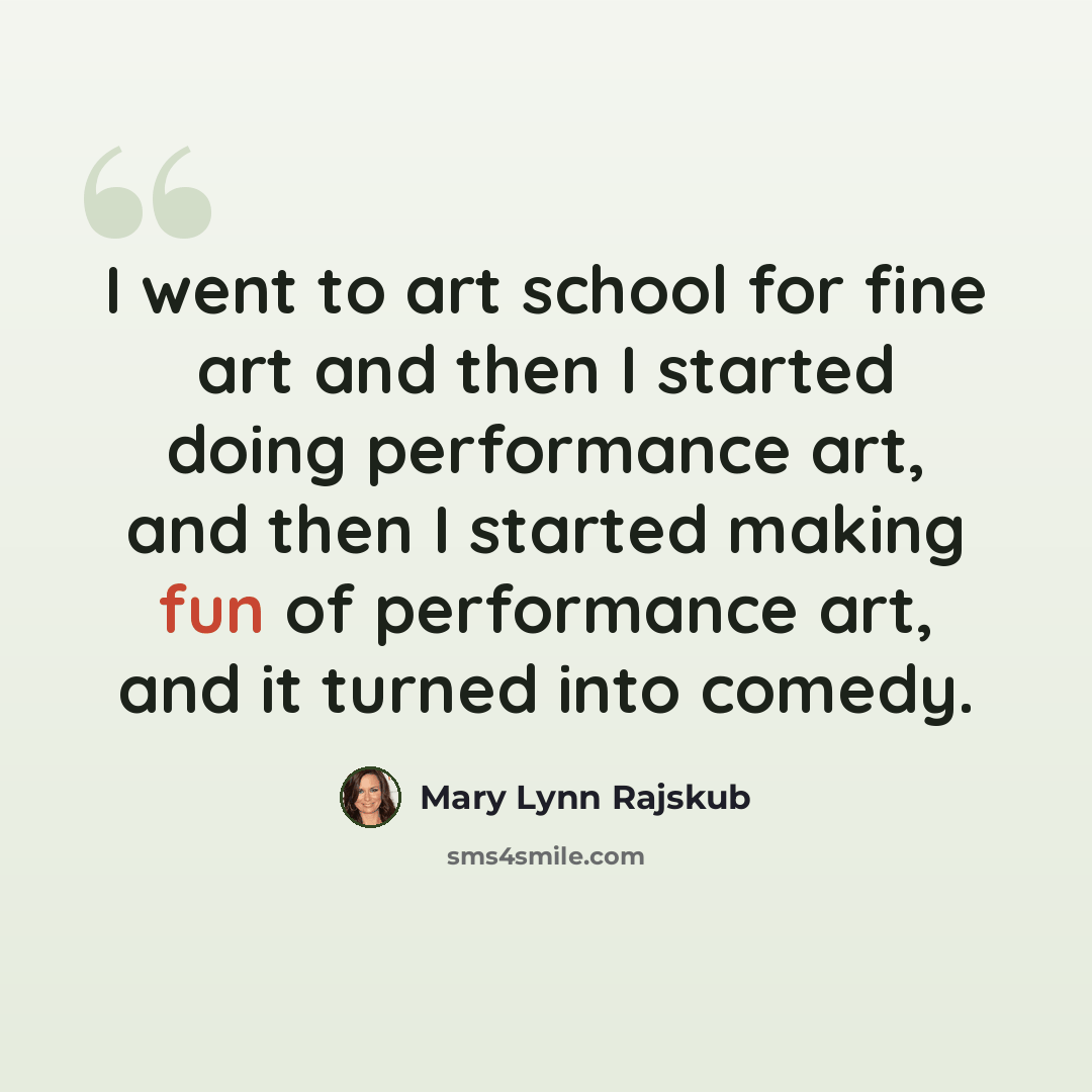 “I went to art school for fine art and then I started doing performance art, and then I started making fun of performance art, and it turned into comedy.” quote by Mary Lynn Rajskub