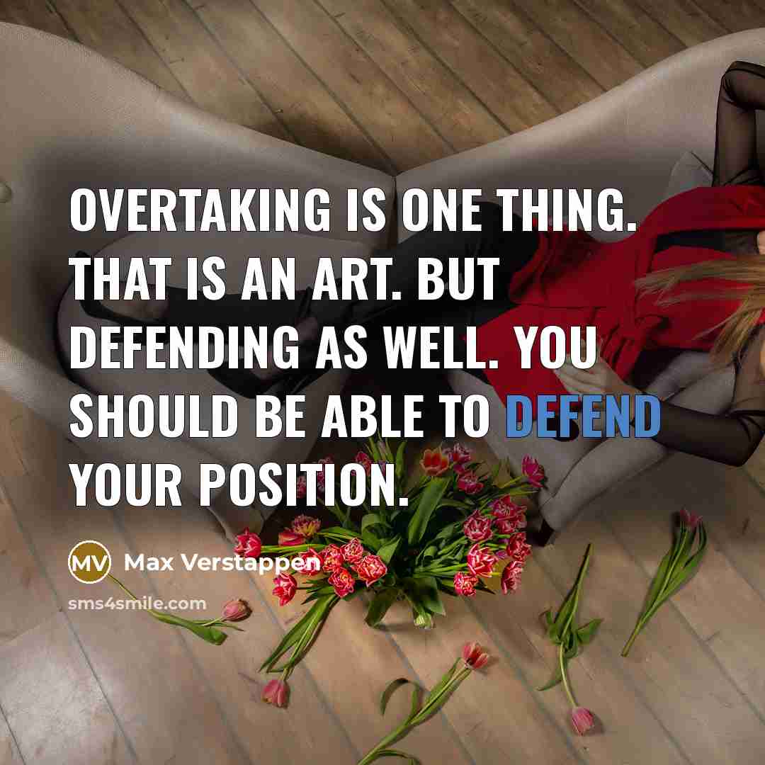 “Overtaking is one thing. That is an art. But defending as well. You should be able to defend your position.” quote by Max Verstappen