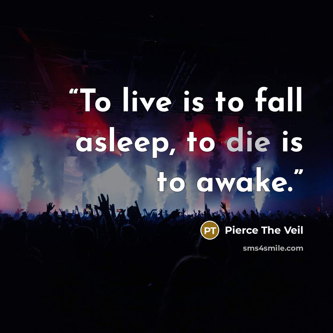 “To live is to fall asleep, to die is to awake.” quote by Pierce the Veil