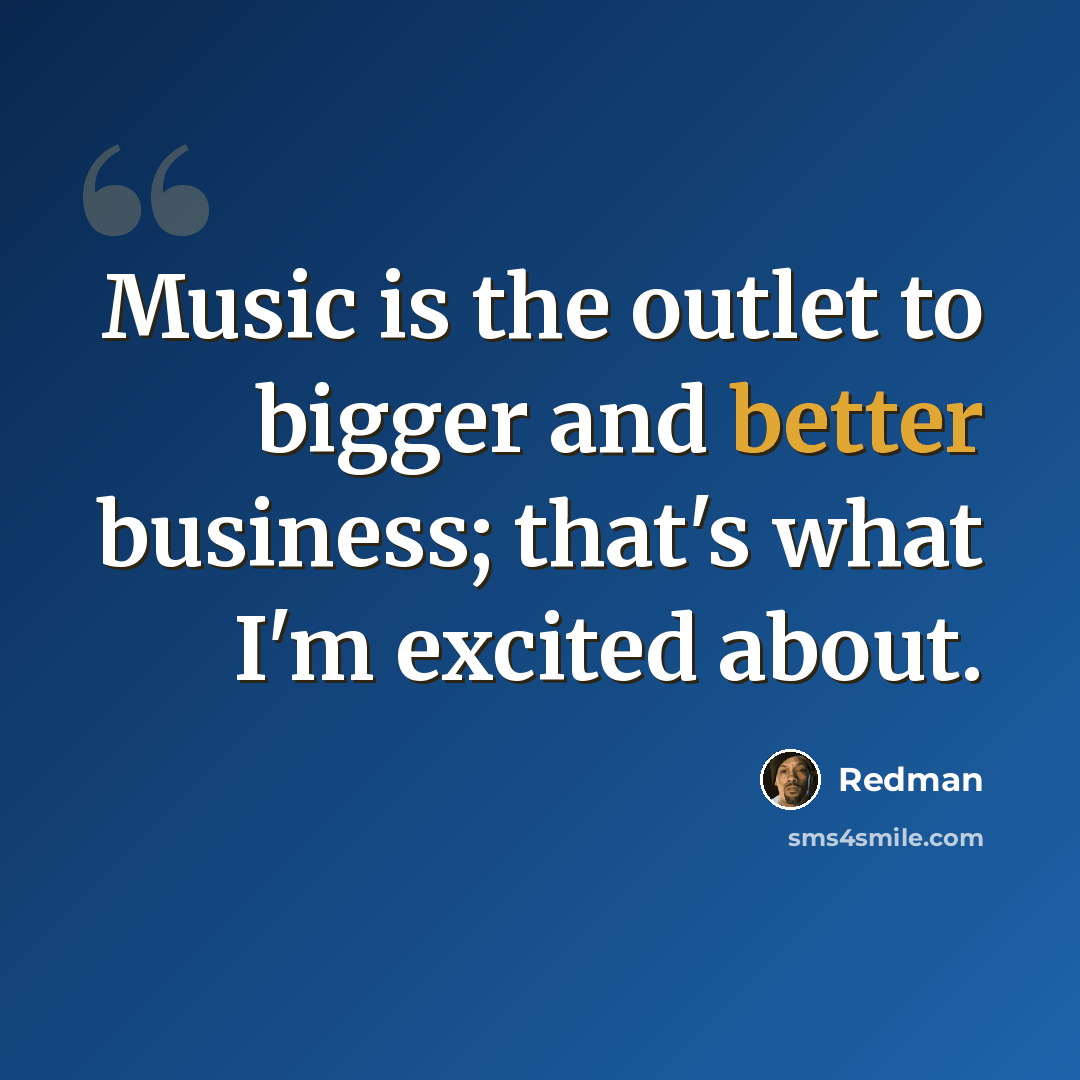 “Music is the outlet to bigger and better business; that's what I'm excited about.” quote by Redman