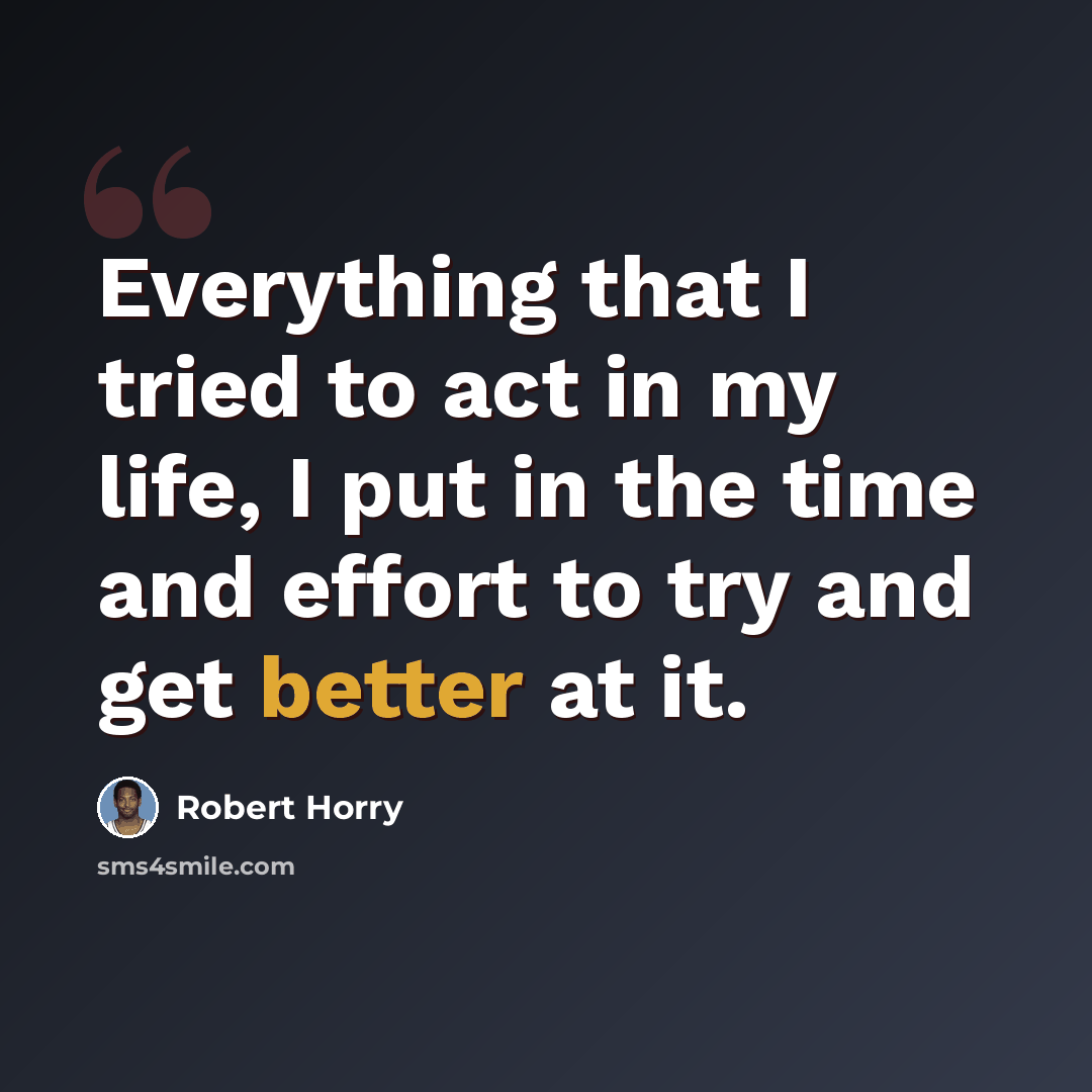 “Everything that I tried to act in my life, I put in the time and effort to try and get better at it.” quote by Robert Horry