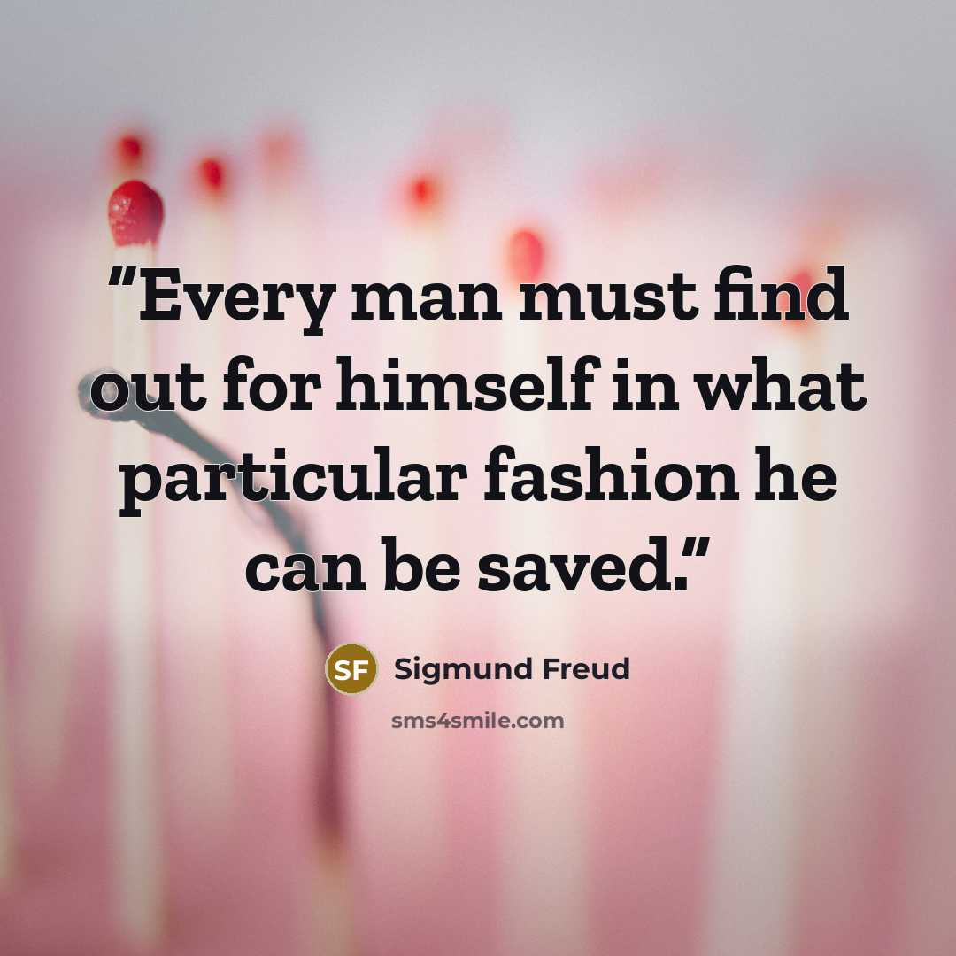 “Every man must find out for himself in what particular fashion he can be saved.” quote by Sigmund Freud