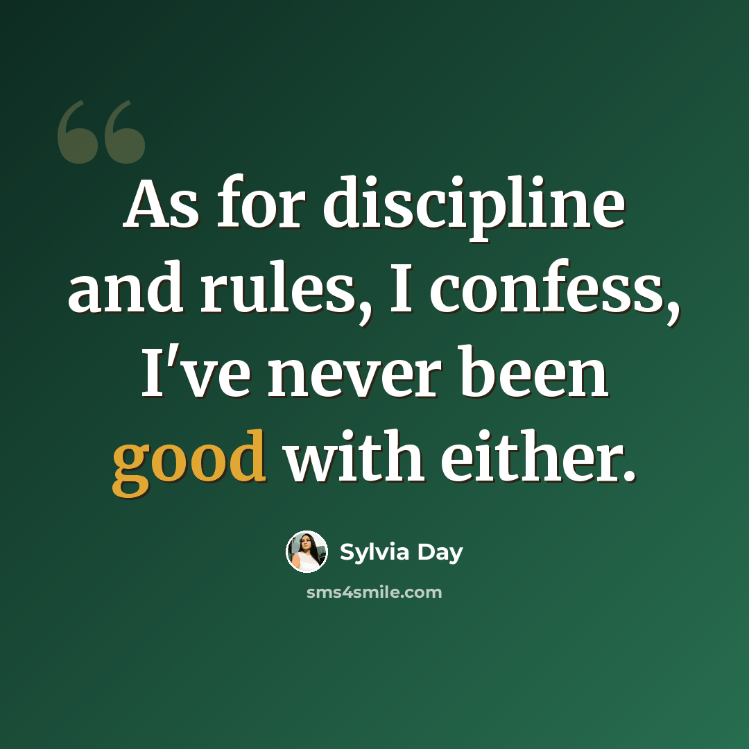 “As for discipline and rules, I confess, I've never been good with either.” quote by Sylvia Day