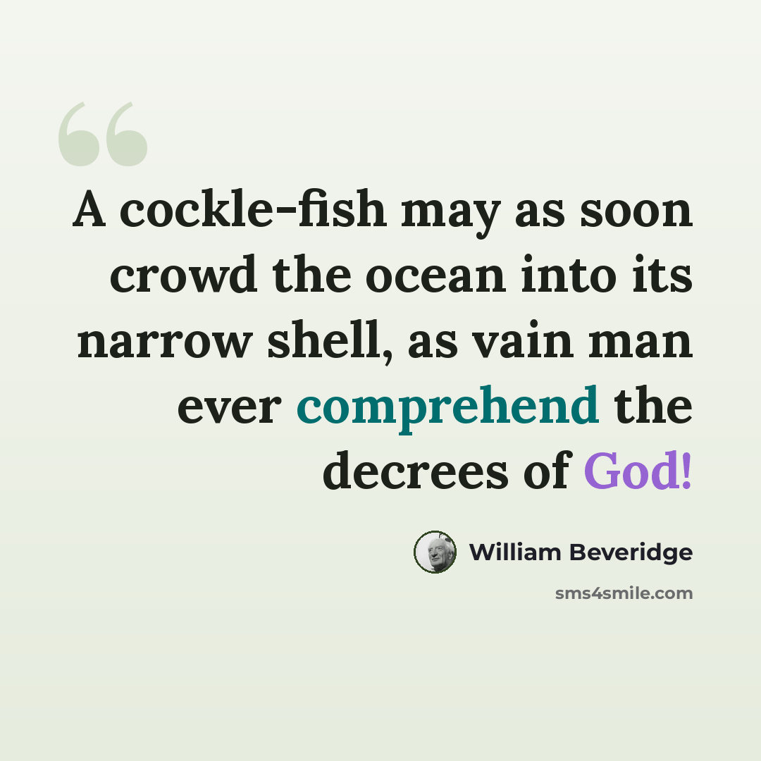 “A cockle-fish may as soon crowd the ocean into its narrow shell, as vain man ever comprehend the decrees of God!” quote by William Beveridge
