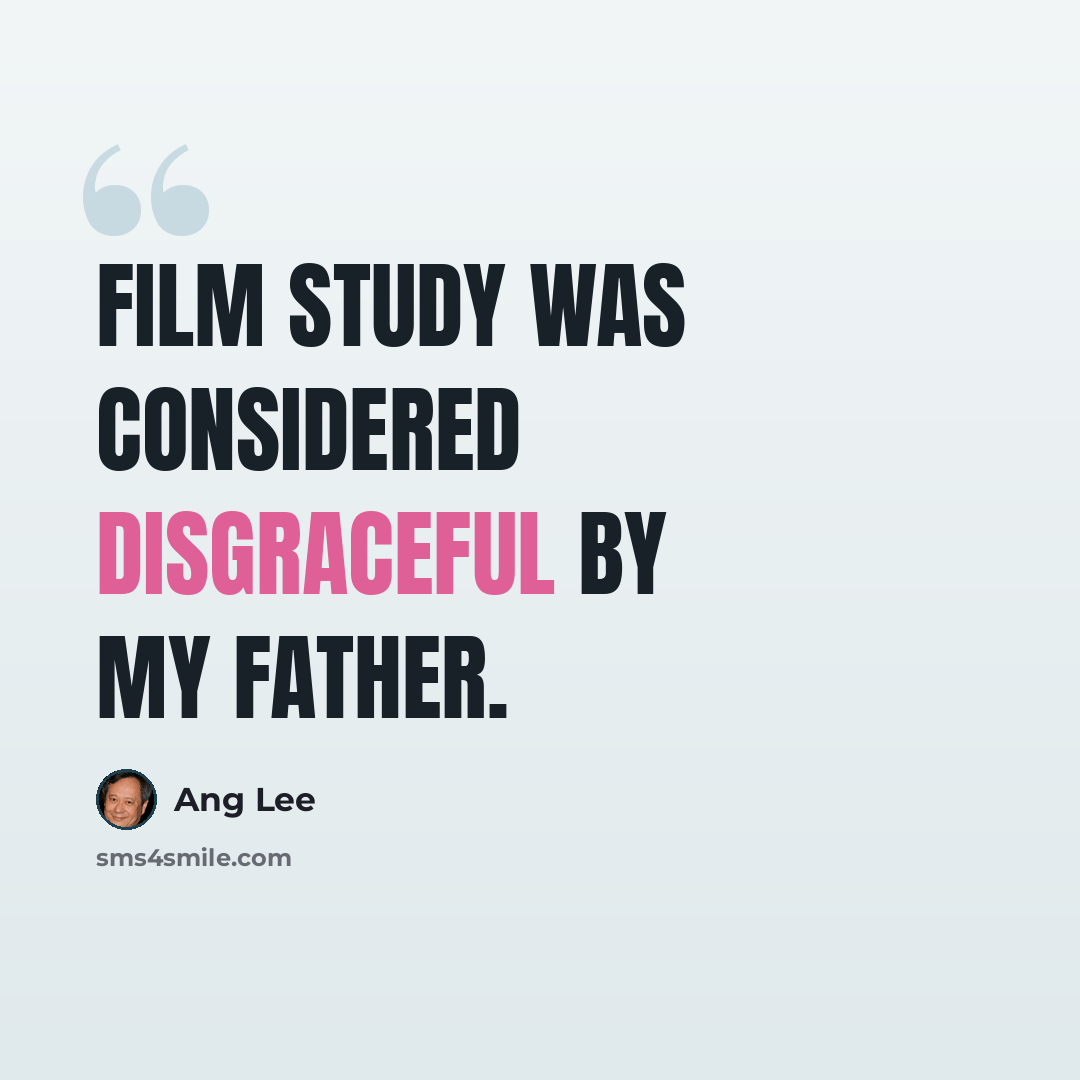 “Film study was considered disgraceful by my father.” quote by Ang Lee
