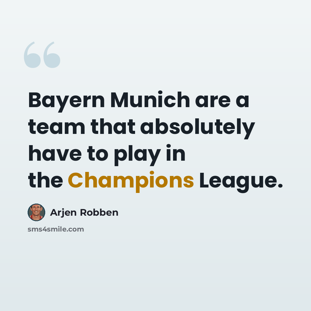 “Bayern Munich are a team that absolutely have to play in the Champions League.” quote by Arjen Robben