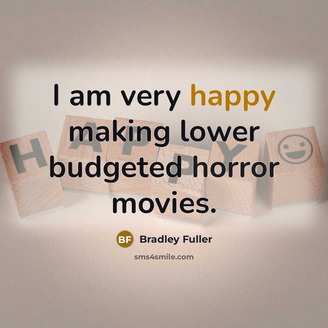 “I am very happy making lower budgeted horror movies.” quote by Bradley Fuller
