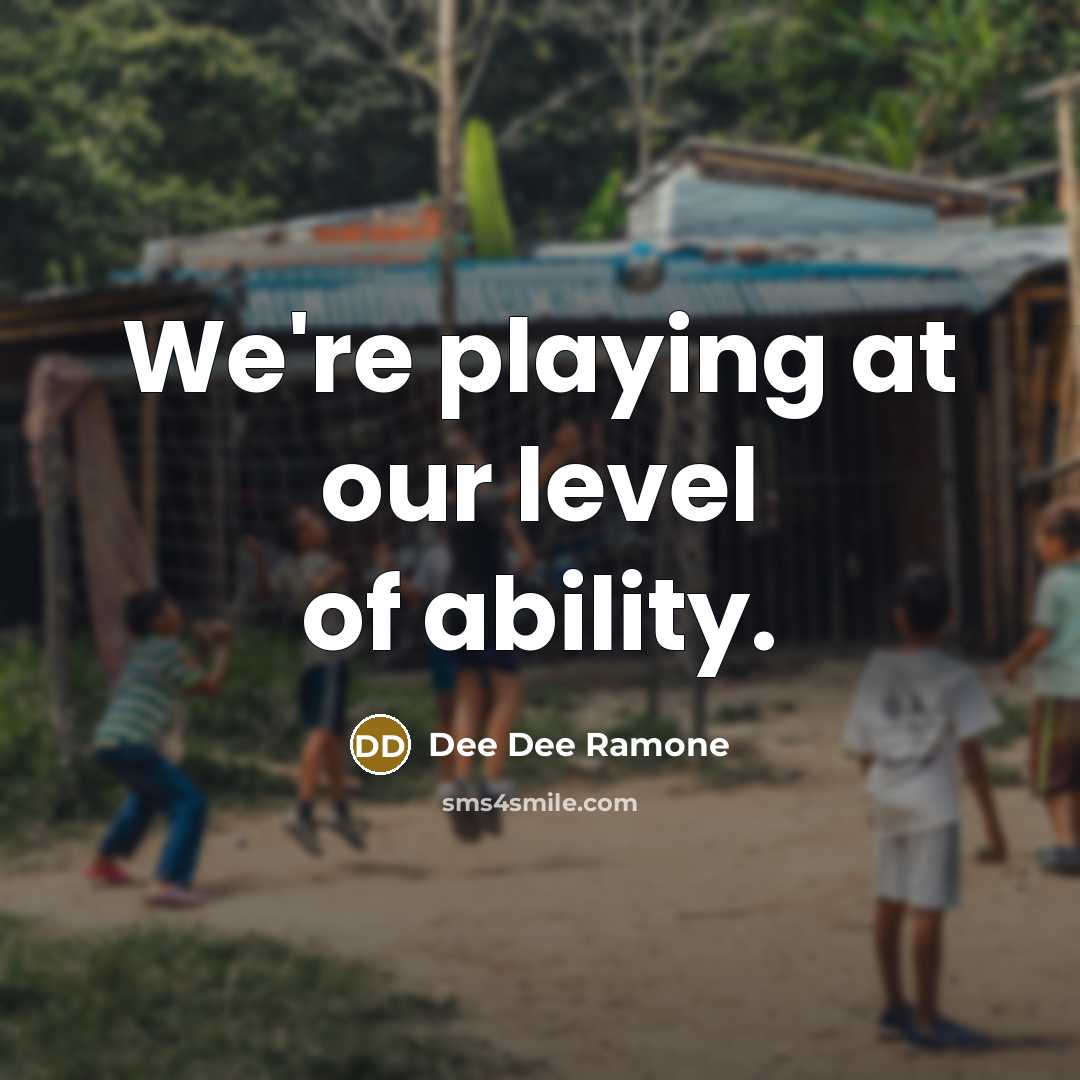 “We're playing at our level of ability.” quote by Dee Dee Ramone