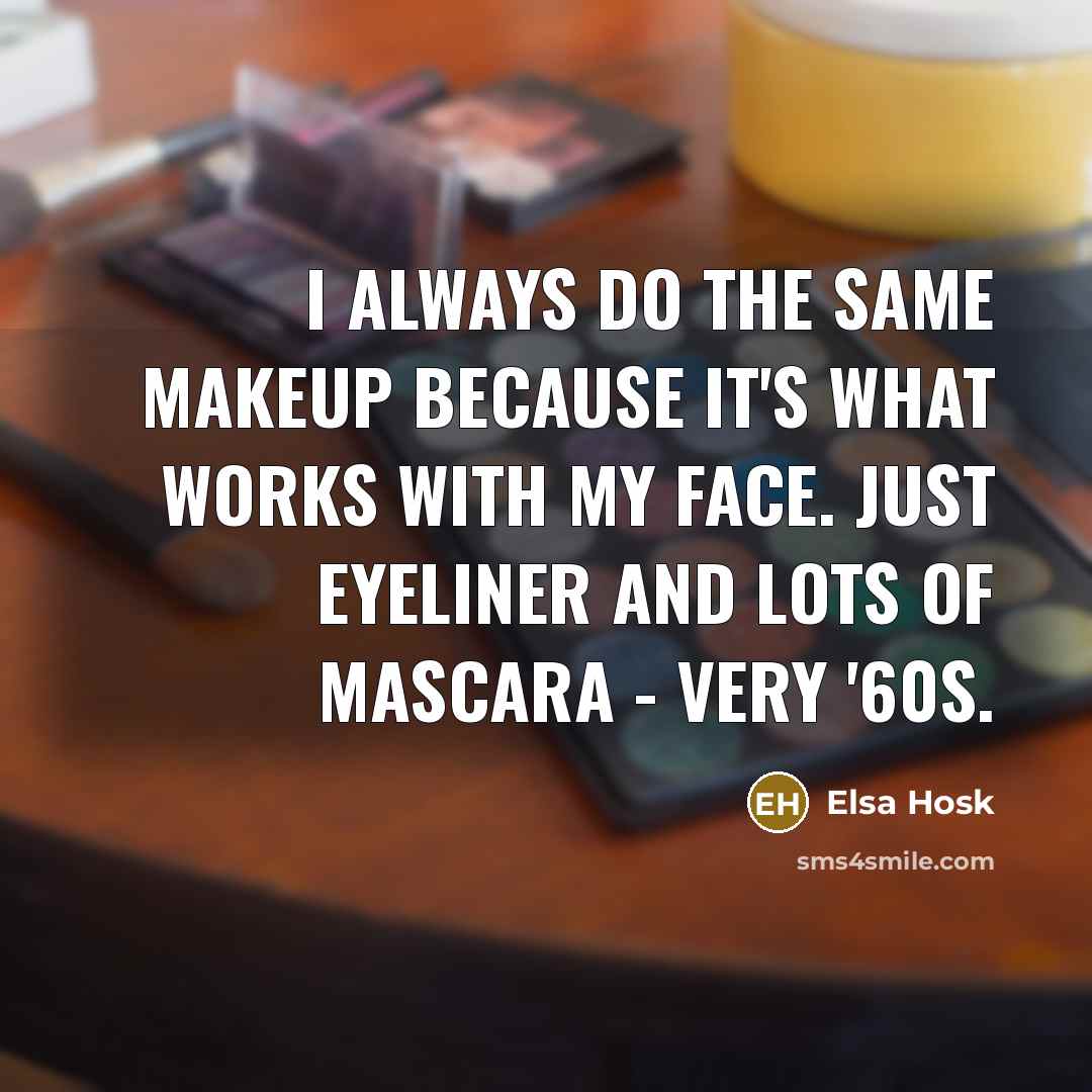 “I always do the same makeup because it's what works with my face. Just eyeliner and lots of mascara - very '60s.” quote by Elsa Hosk