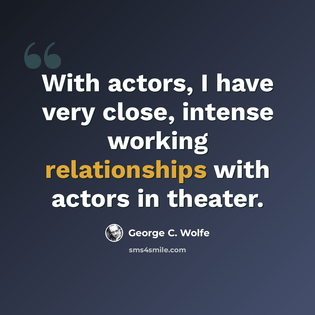 “With actors, I have very close, intense working relationships with actors in theater.” quote by George C. Wolfe
