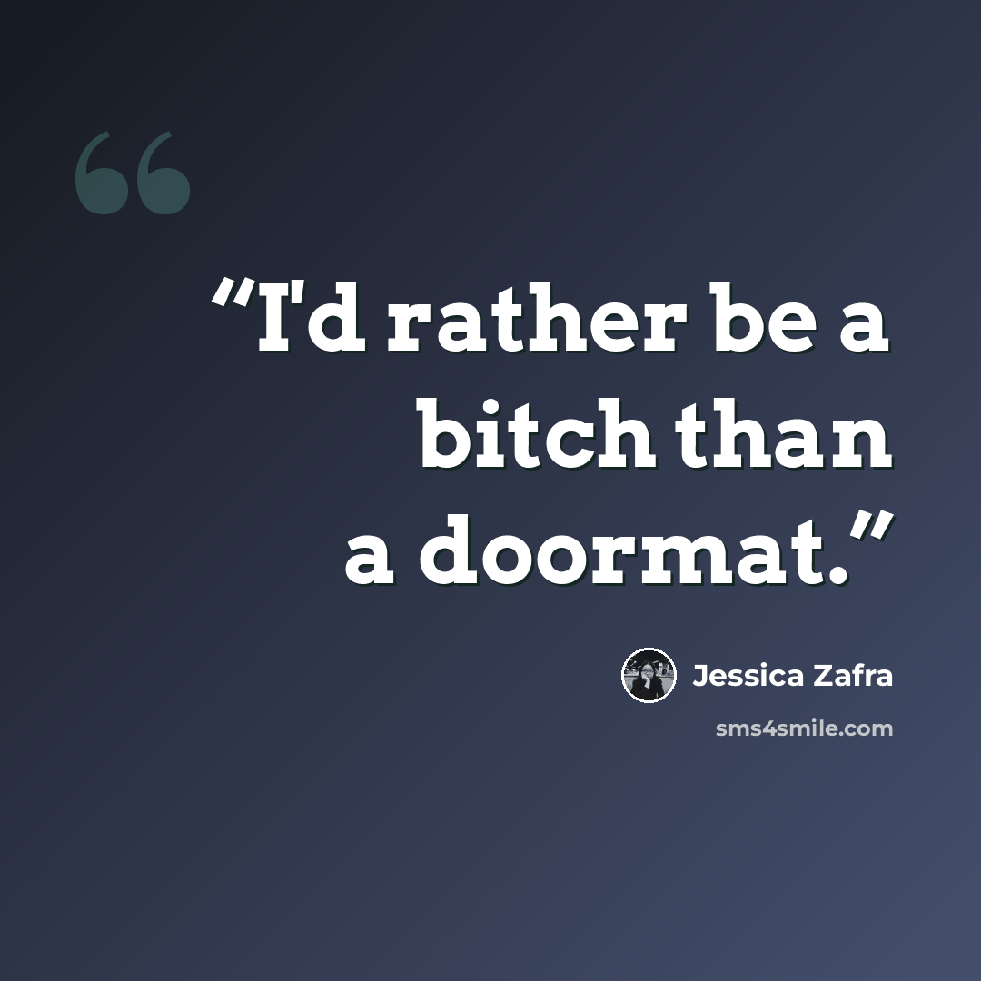 “I'd rather be a bitch than a doormat.” quote by Jessica Zafra