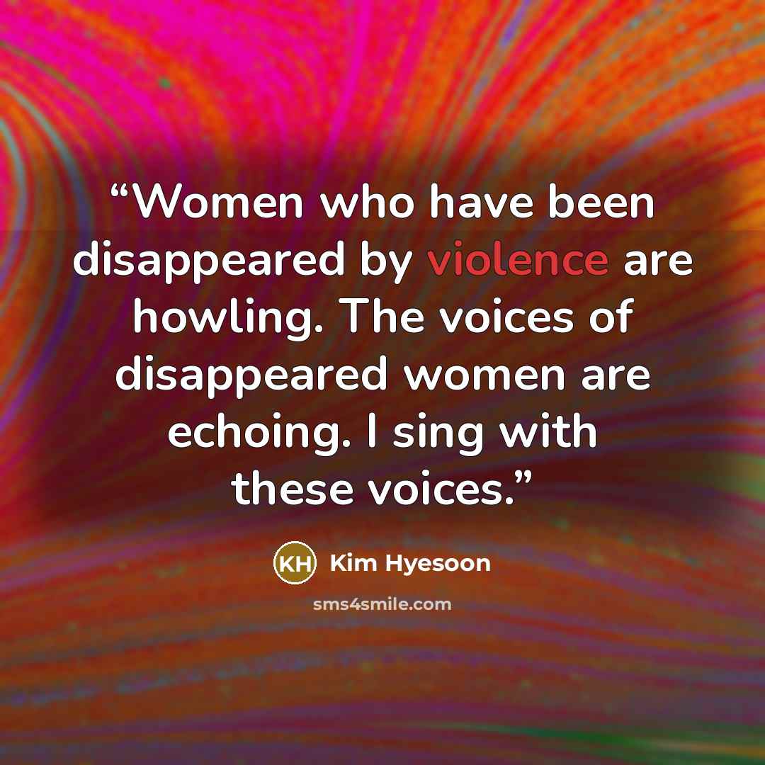 “Women who have been disappeared by violence are howling. The voices of disappeared women are echoing. I sing with these voices.” quote by Kim Hyesoon