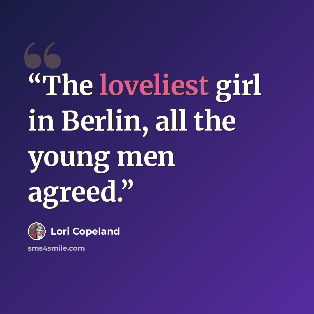 “The loveliest girl in Berlin, all the young men agreed.” quote by Lori Copeland