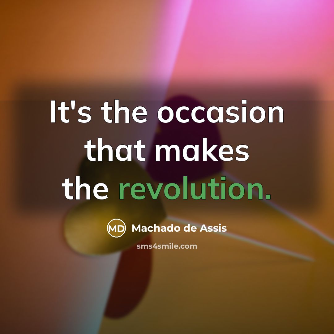 “It's the occasion that makes the revolution.” quote by Machado de Assis