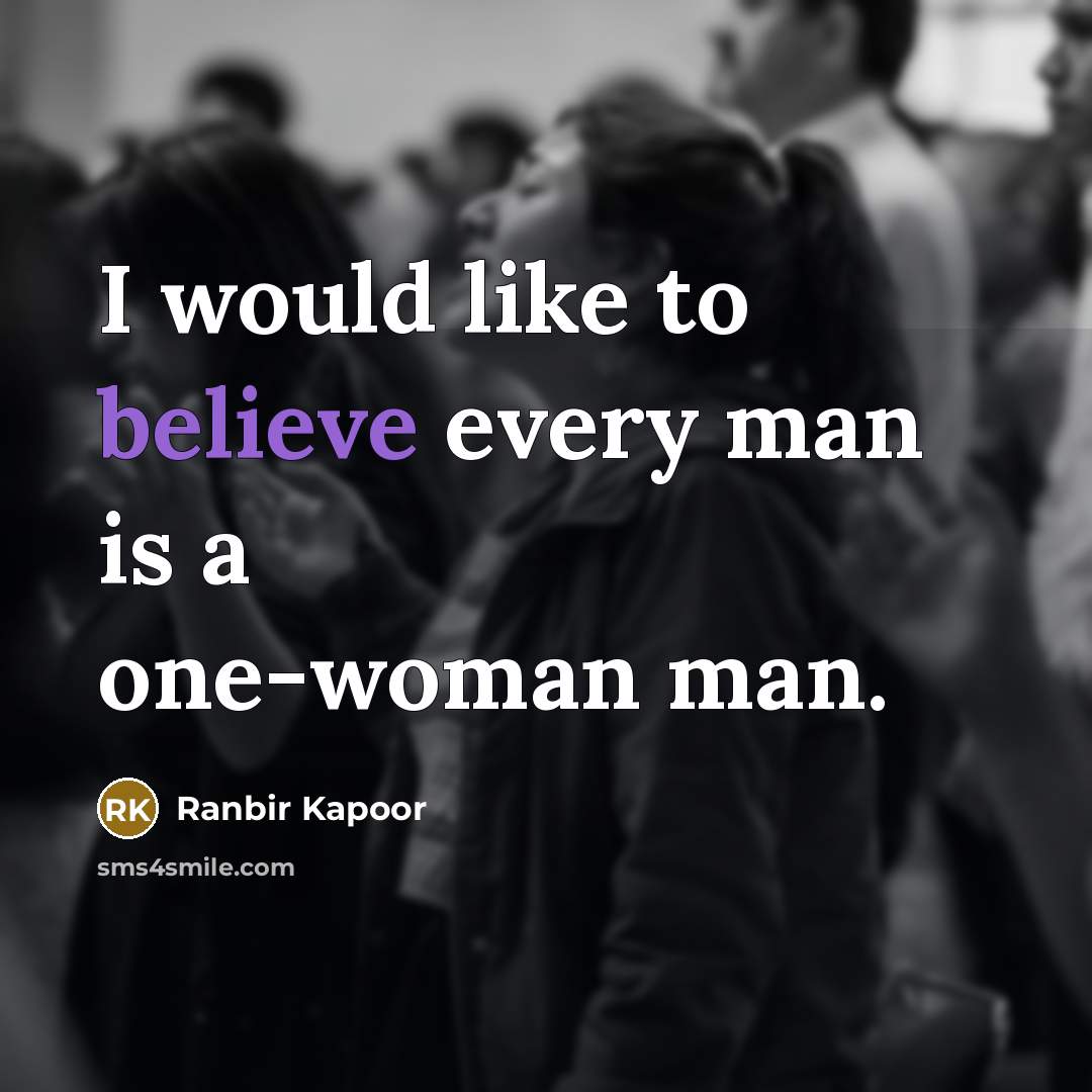 “I would like to believe every man is a one-woman man.” quote by Ranbir Kapoor