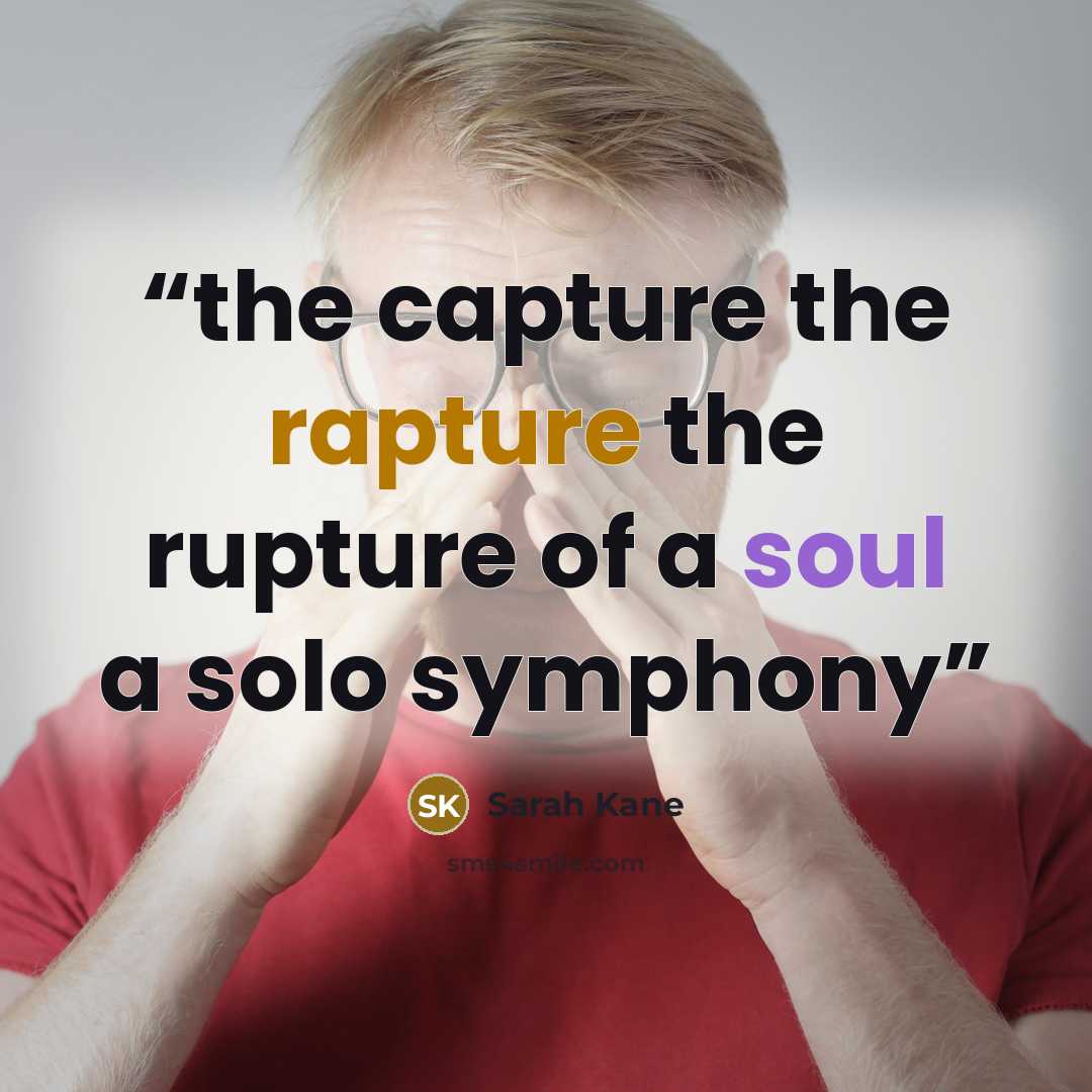 “the capture the rapture the rupture of a soul a solo symphony” quote by Sarah Kane