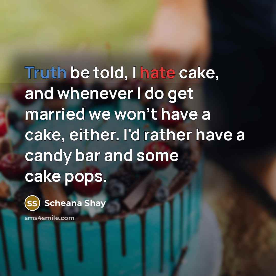 “Truth be told, I hate cake, and whenever I do get married we won't have a cake, either. I'd rather have a candy bar and some cake pops.” quote by Scheana Shay