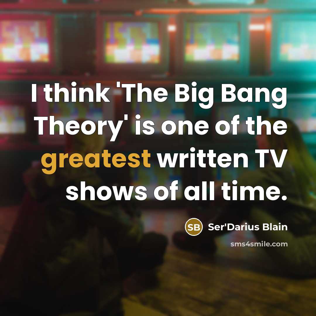 “I think 'The Big Bang Theory' is one of the greatest written TV shows of all time.” quote by Ser'Darius Blain