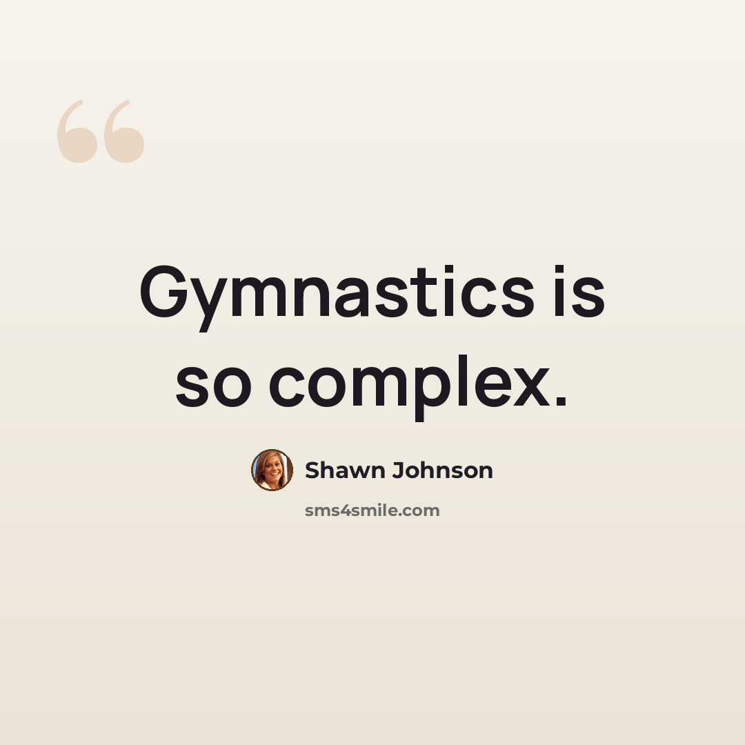 “Gymnastics is so complex.” quote by Shawn Johnson