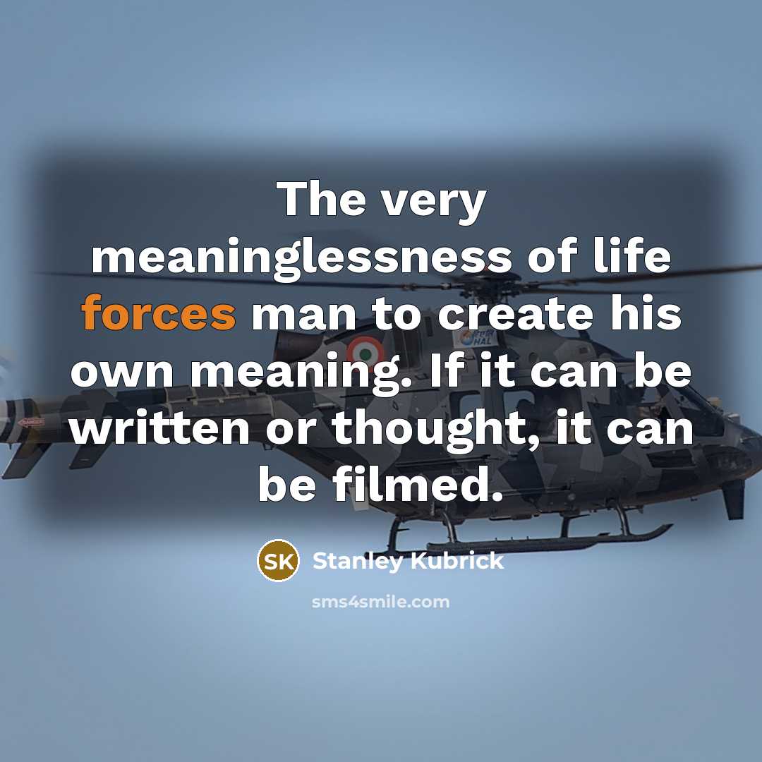 “The very meaninglessness of life forces man to create his own meaning. If it can be written or thought, it can be filmed.” quote by Stanley Kubrick