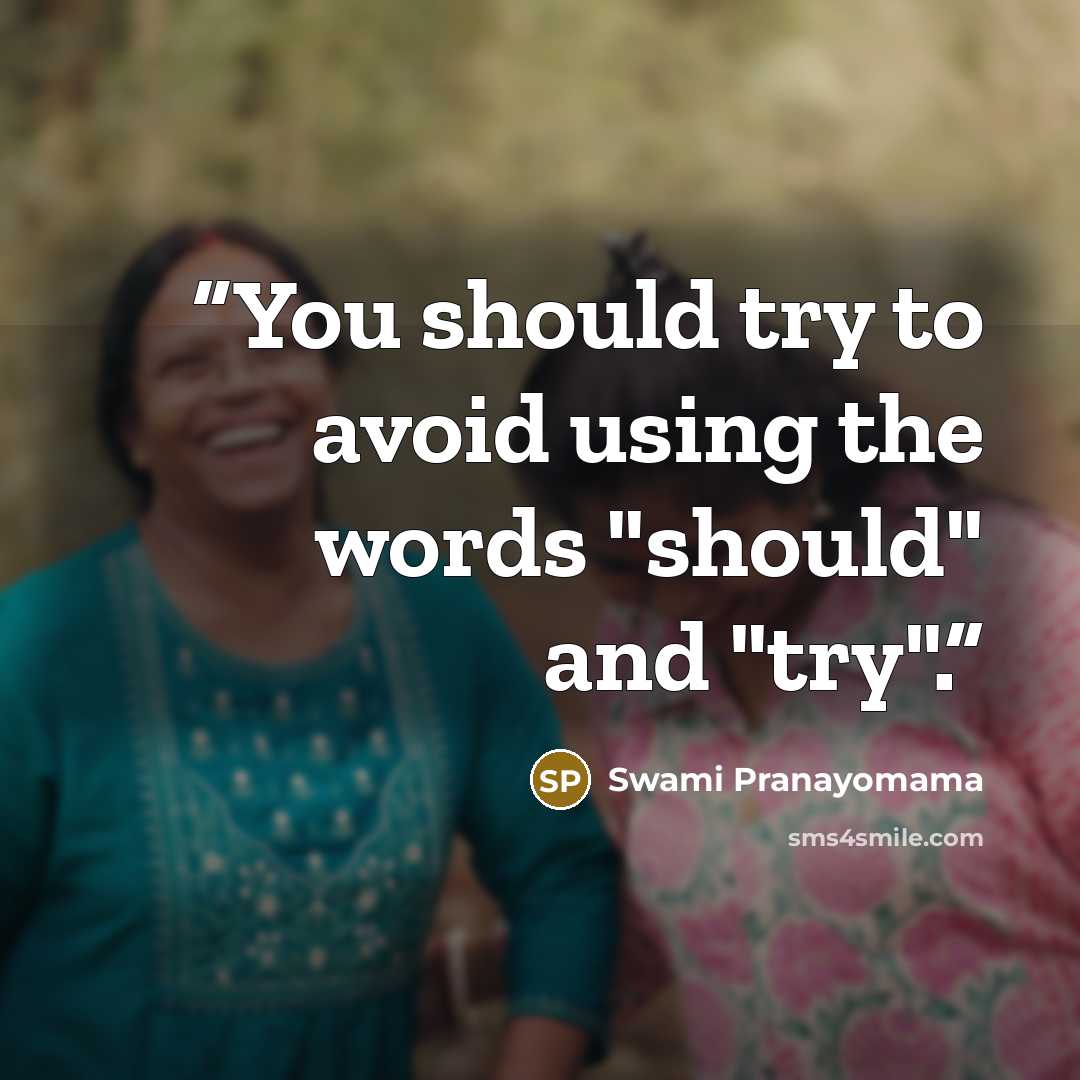 “You should try to avoid using the words "should" and "try".” quote by Swami Pranayomama