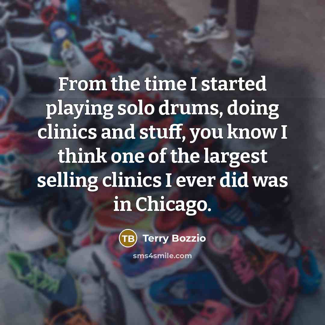 “From the time I started playing solo drums, doing clinics and stuff, you know I think one of the largest selling clinics I ever did was in Chicago.” quote by Terry Bozzio